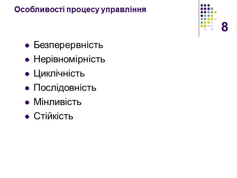 8 Особливості процесу управління   Безперервність Нерівномірність Циклічність Послідовність Мінливість Стійкість